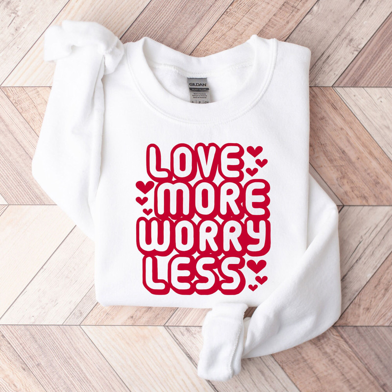 Love More Worry Less Sweatshirt, Love More Worry Less Hoodie, Inspirational Valentines Day Hoodie, Happy Valentines Shirt, Love More Shirt.jpg