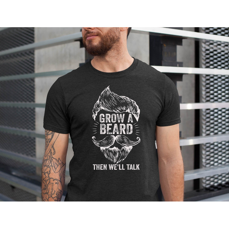 Funny Beard Dad Shirt , Grow a Beard Then We'll Talk Shirt , Beard Loving Dad Shirt , Beard Men Shirts , Fathers Day Gift.jpg