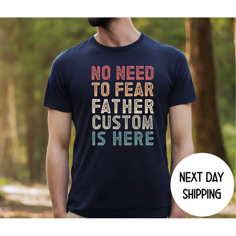 No Need To Fear Father Custom Is Here shirt, Uncle Shirt, Dad Shirt , Custom Dad Shirt, Retro Vintage Father Shirt, Fathers day Gift for Dad.jpg