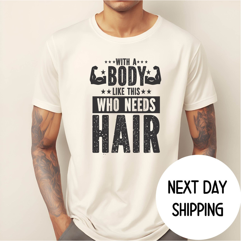 With a Body Like This Who Needs Hair Shirt ,Funny Shirt for Body Men , Fathers Day Gift , Husband Gift , Gym Mens Shirt , Gym Body Dad Gift.jpg