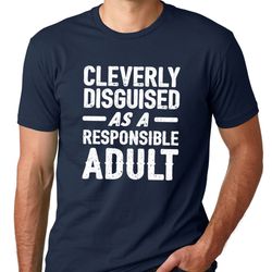 cleverly disguised as a responsible adult shirt funny fathers day tshirt gift idea christmas gifts mens t shirt unisex t