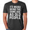 Funny Shirt Men, Father's Day gift, It's Weird Being The Same Age as Old People, Funny Shirt Men, Husband Tshirt, Funny Old People shirt.jpg