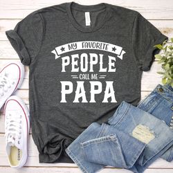 gift for papa, grandpa shirt, funny papa shirt, gift for grandpa, fathers day, funny shirt for grandpa,my favorite peopl