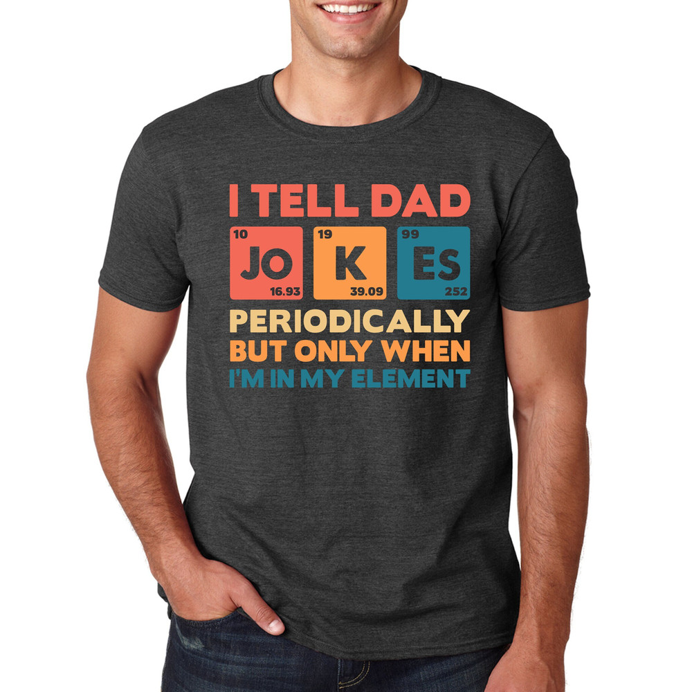 I Tell Dad Jokes Shirt, Fathers Day Shirt, I Tell Dad Jokes Periodically, Dad Jokes Shirt, Daddy Shirt, Awesome dad Shirt, Best Dad shirts.jpg
