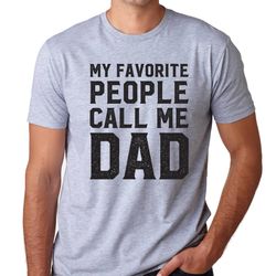 my favorite people call me dad t shirt mens tshirt funny fathers day shirt christmas gift gifts for daddy birthday gift