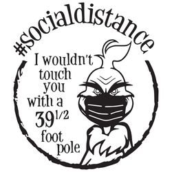 social distance svg, trending svg, grinch svg, i wouldnt svg, touch you svg, 39.5 foot pole svg, black facemask svg, fun