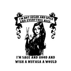 im sage & hood svg, trending svg, sugar and spice svg, mufasa svg, everything nice svg, hair stylist svg, funny girl svg
