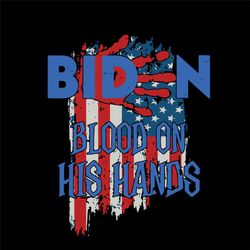 blood on his hands svg, trending svg, biden svg, usa flag svg, american president svg, funny sayings svg, biden presiden