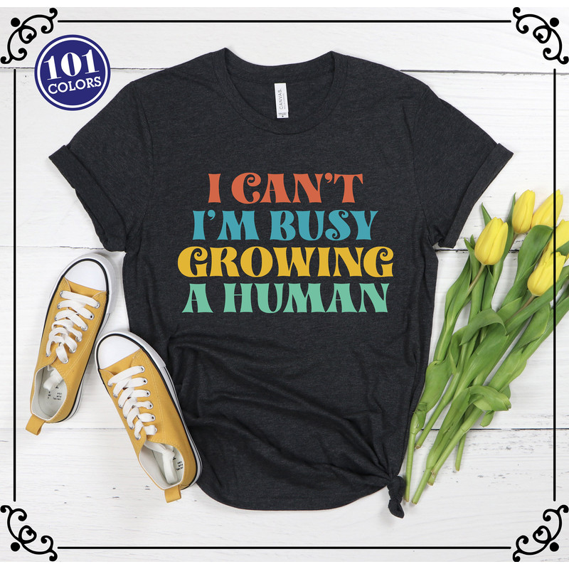 Mom Shirt, Funny Mom Shirt, Gift For Mom, Maternity Shirt, Cute Mama Shirt, Pregnancy Reveal Shirt, I Can't I'm Busy Growing A Human Shirt.jpg