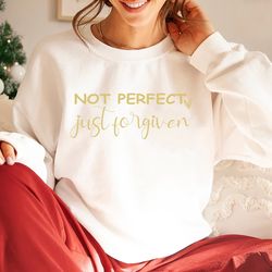 not perfect just forgiven sweatshirt, christian shirt, religious gifts for womens hoodie, easter for adults, custom bibl