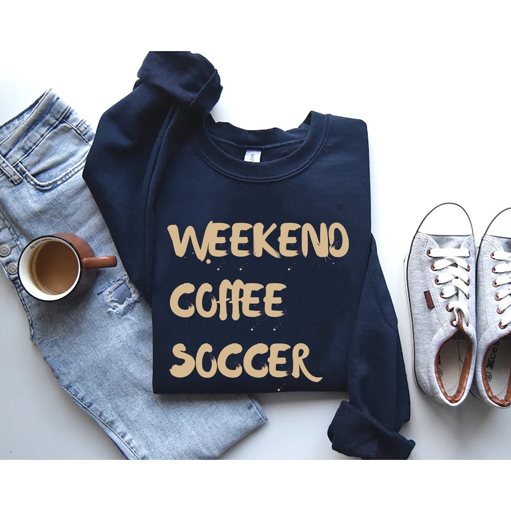 Weekend Coffee Soccer Sweatshirt, Soccer Shirt, Soccer Mom Sweatshirt, Sweatshirt for Women, Game Day Sweatshirt.jpg
