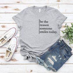 be the reason someone smiles today shirt, kindness shirt, smile shirt, counselor shirt, positivity shirt, positive quote