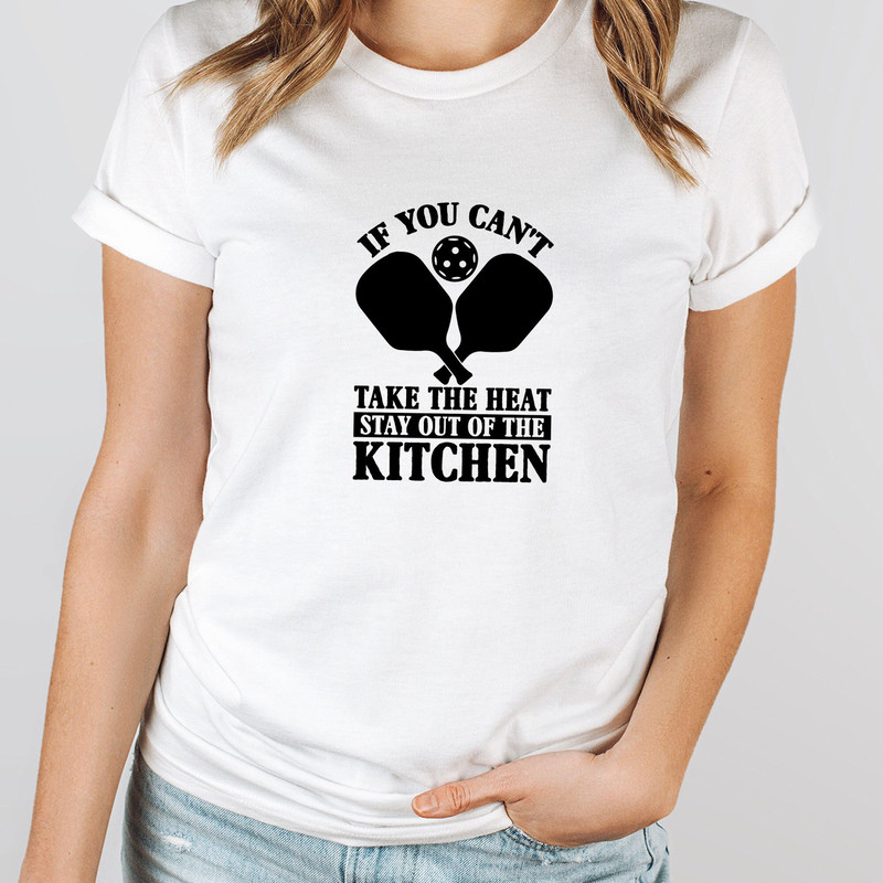 If You Can't Take the Heat, Stay out of the Kitchen Pickleball T Shirt, Women Shirt, Sport Outfit, Sport Lover Shirt, Pickleball Tshirt, 777.jpg