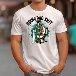 doing dad shit shirt, funny dad shirt, skeleton shirt, fathers day shirt, gift for dad, skeleton dad shirt, dad shirt