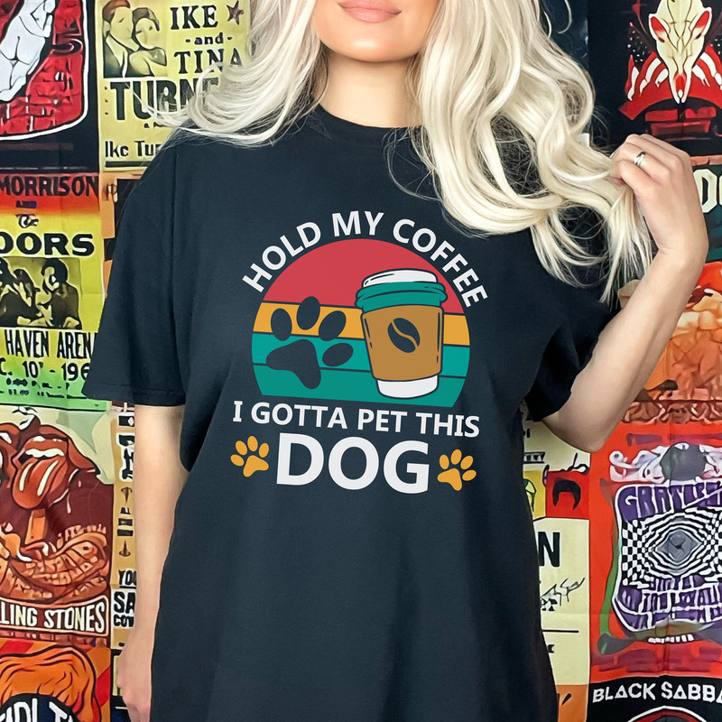 Hold My Coffee I Gotta Pet This Dog Shirt, Dog Lover Shirt, Dog Shirt,.jpg