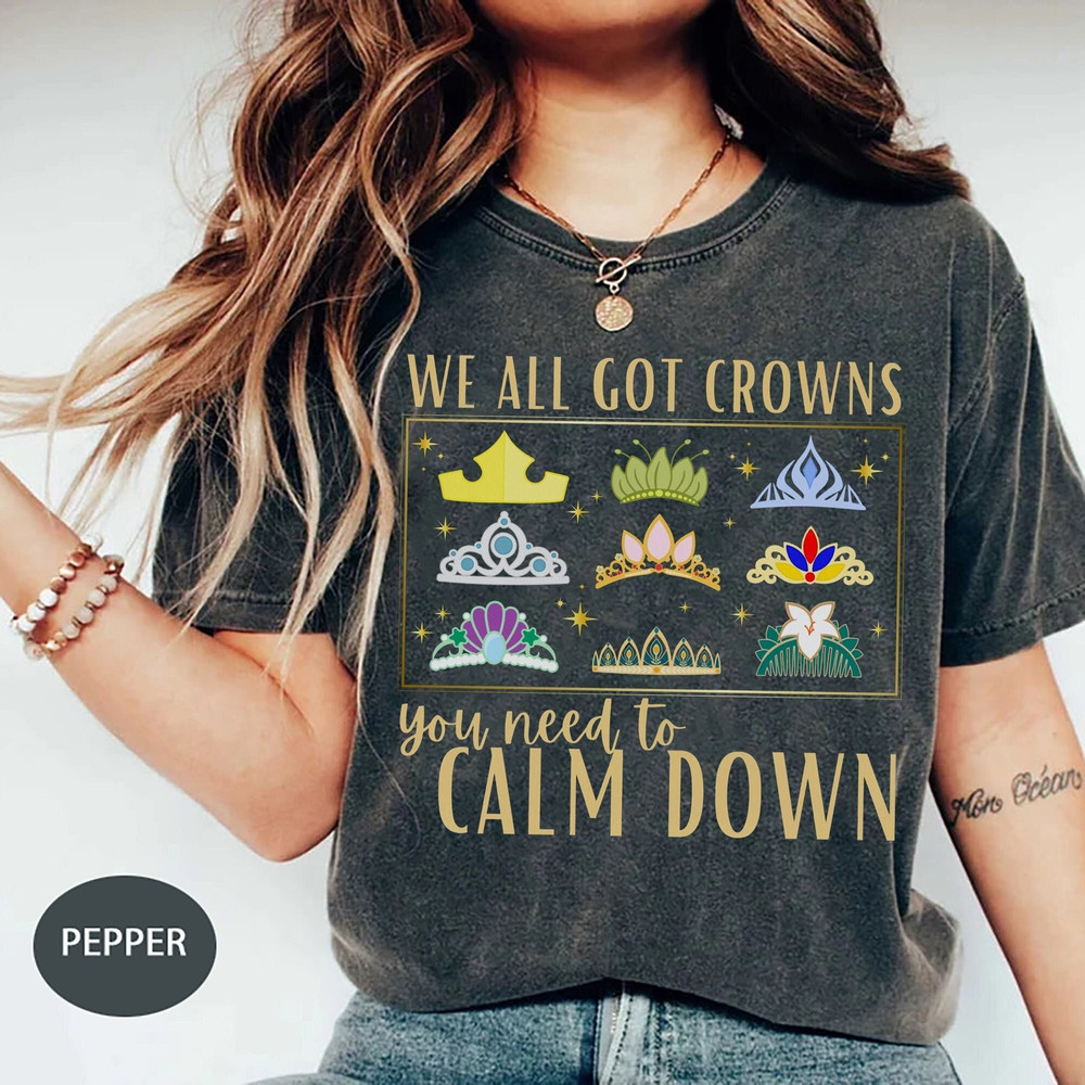 We All Got Crowns Shirt, You Need to Calm Down Shirt, Disney Princess.jpg
