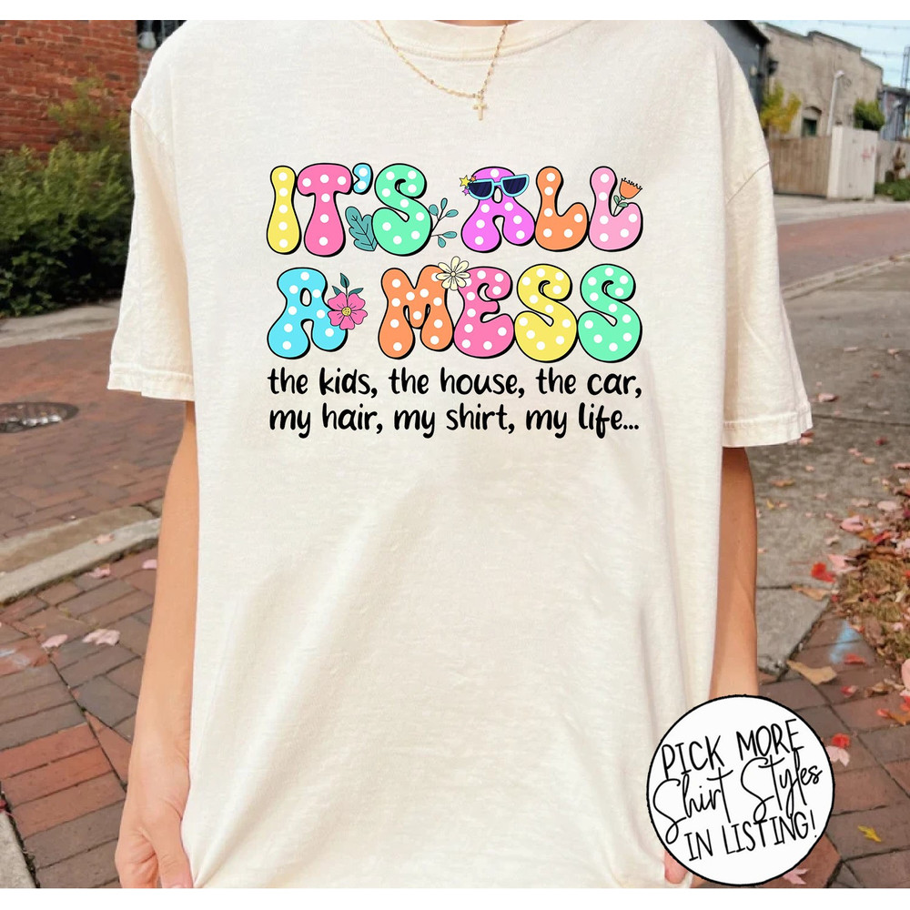 Its All A Mess The Kids, The House The Car My Hair Mothers Day Shirt, Funny Mom Shirt, Gift For Mom Mothers Day.jpg