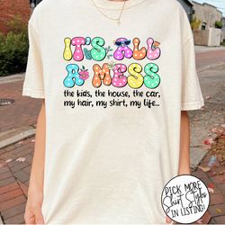 its all a mess the kids, the house the car my hair mothers day shirt, funny mom shirt, gift for mom mothers day