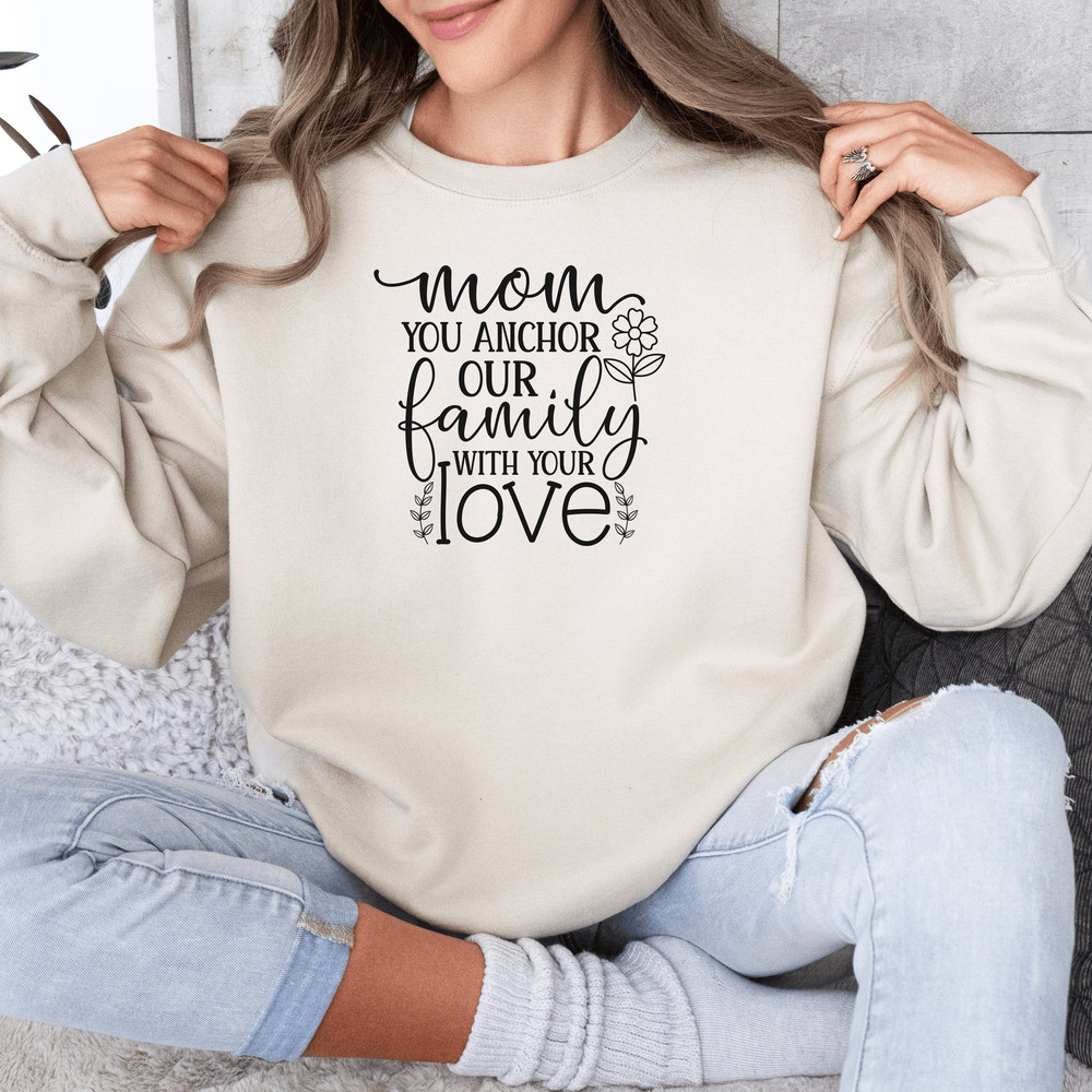 Mom You Anchor Our Family With Your Love Sweatshirt, Mothers Day Crew.jpg