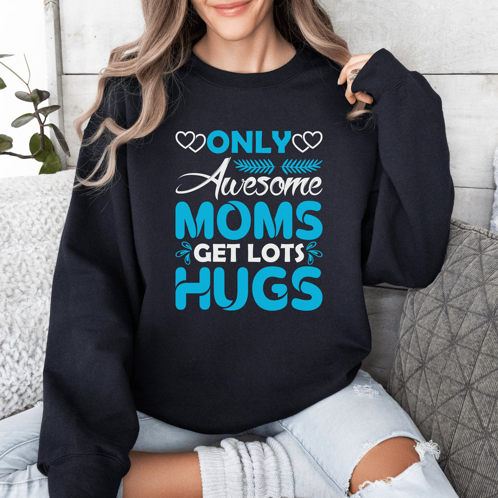 Only Awesome Moms Get Lots Hugs Sweatshirt, Funny Mom Life Sweatshirt,.jpg