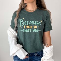 because i said so thats why shirt, mothers day gift, funny t-shirt