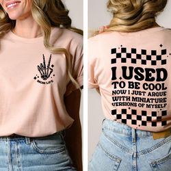 funny mom shirt, i used to be cool now i just argue with a miniature