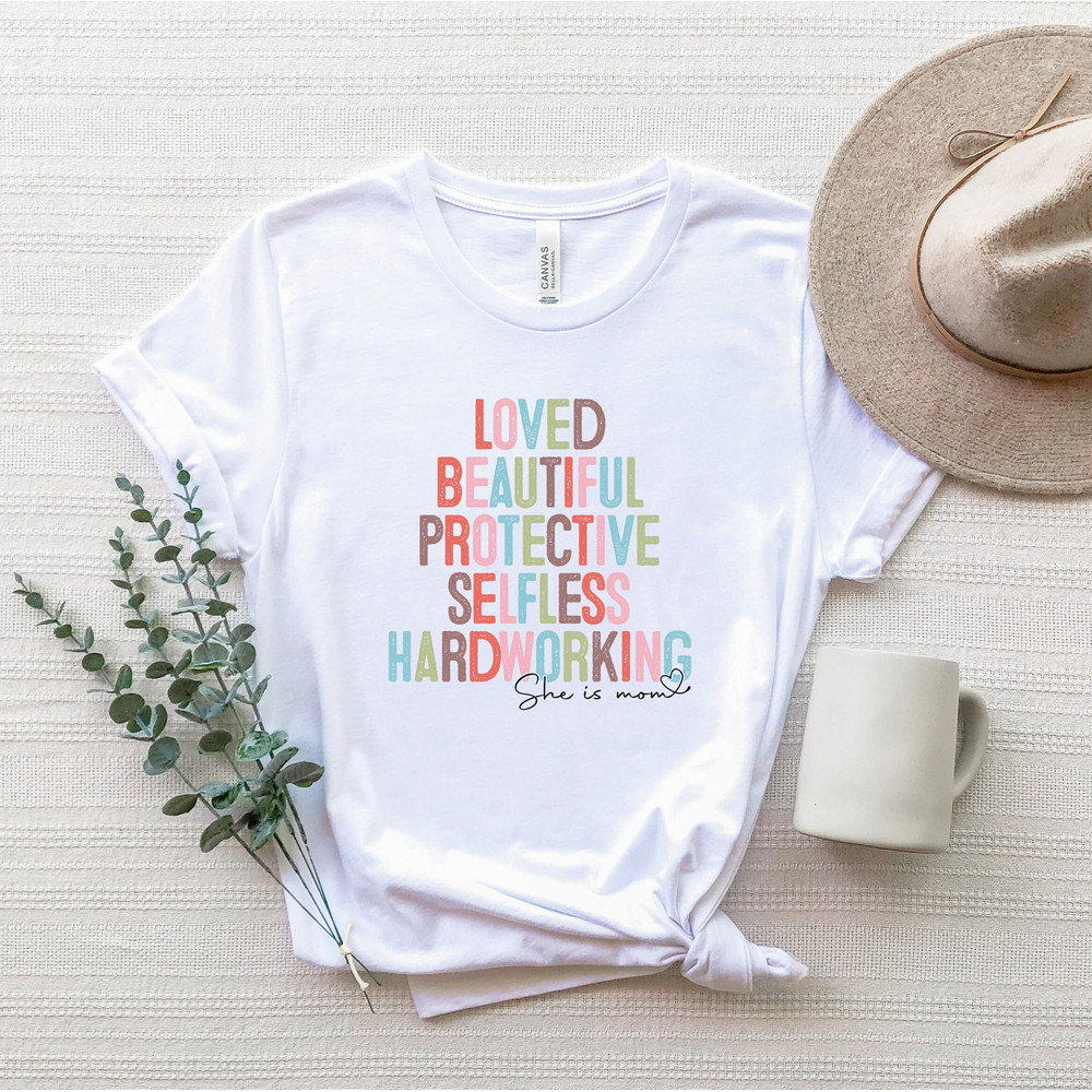 Loved Beautiful Protective Selfless Hardworking Mom Shirt, She Is The.jpg