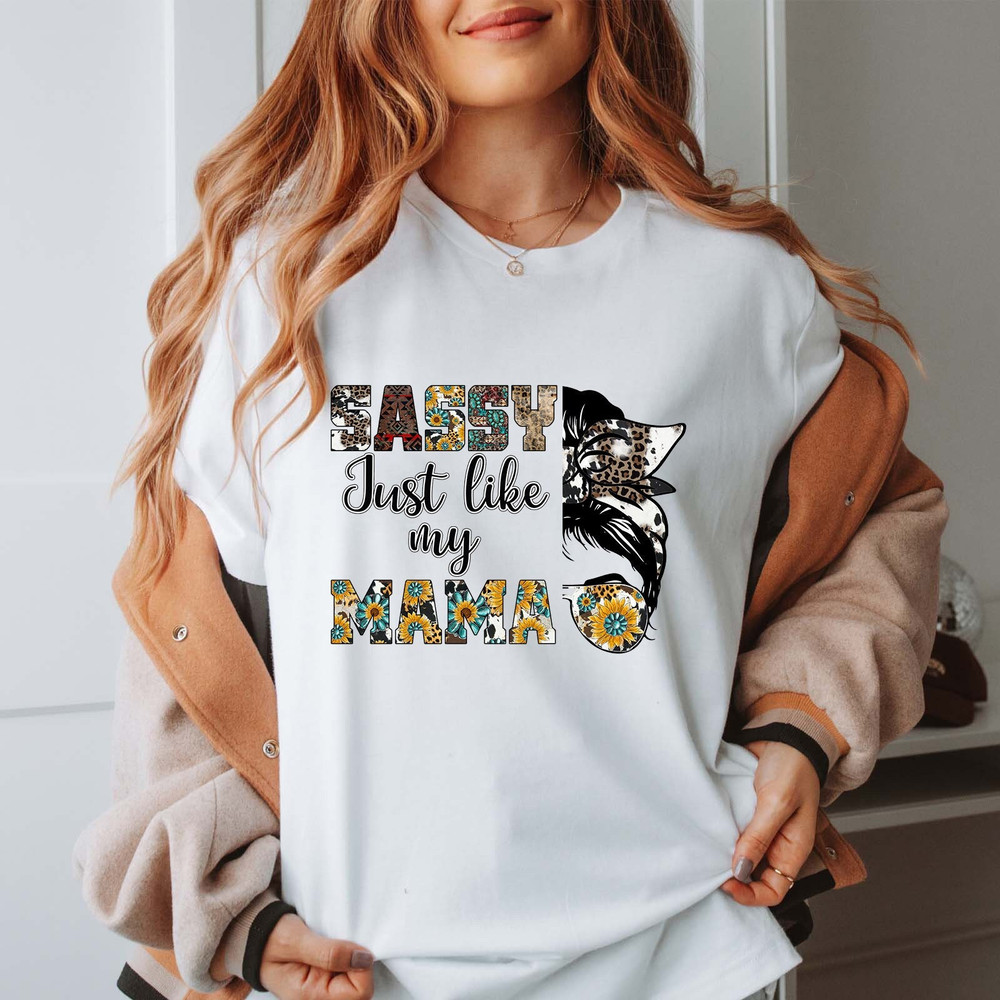 Sassy Just Like My Mama Shirt, Sunflower Mother Shirt, Mothers Day Te.jpg