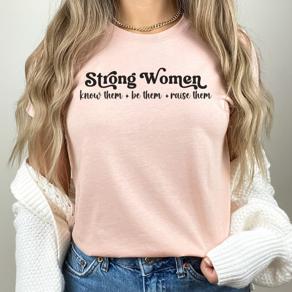 Strong Women Tshirt, Know Them Be Them Raise Them, Mom T-Shirt, Mama T-Shirt.jpg
