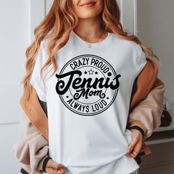 tennis mom shirt, crazy proud tennis mom always loud, sportive mother