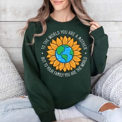 to the world you are a mother sweater, youre the world sweatshirt, cu