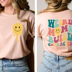 weird moms build character sweatshirt, weird moms hoodie, cute mommy s