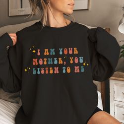 i am your mother you listen to me shirt , funny shirt, mothers day gi