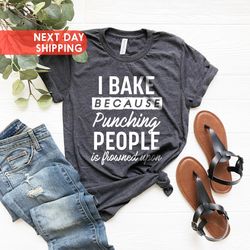 i bake because punching people is frowned upon tee, bakers shirt, bake