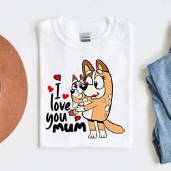 i love you mom bluey happy mothers day unisex tshirt, bluey mom shirt,