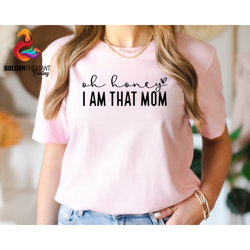 Oh Honey I'm That Mom Shirt, Funny Mom Shirt, Mother's Day Gift, Funny.jpg