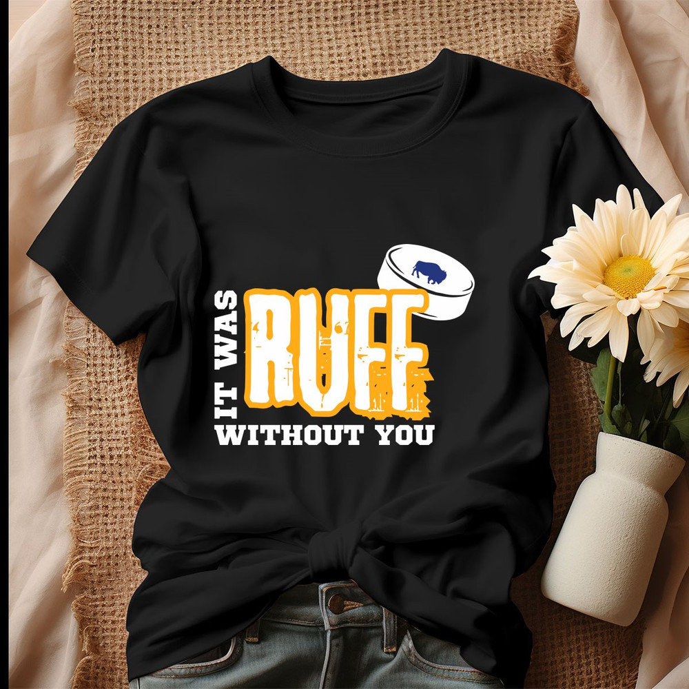 Buffalo Hockey It Was RUFF Without You Shirt.jpg