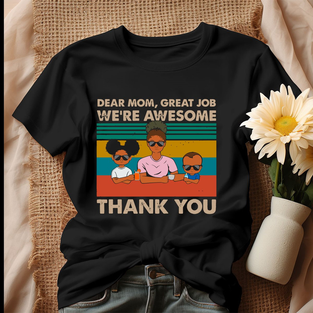 Dear Mom Great Job We Are Awesome Thank You Shirt, Tshirt.jpg