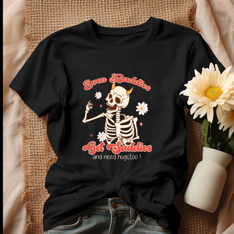 Even Baddies Get Saddies Funny Skeleton Shirt.jpg