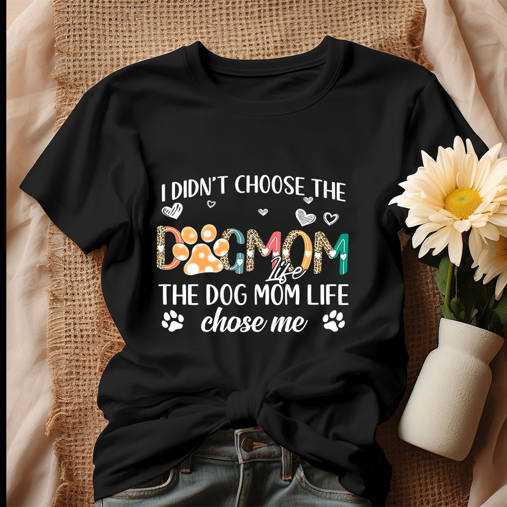 I Didnt Choose The Dog Mom Life Shirt, Tshirt.jpg