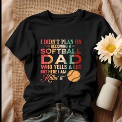 i didnt plan on becoming a softball dad shirt, tshirt
