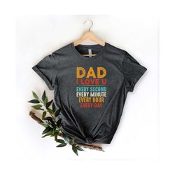 dad i love you shirt, every second every minute every hour every day shirt, fathers day shirt, dad love shirt, funny dad