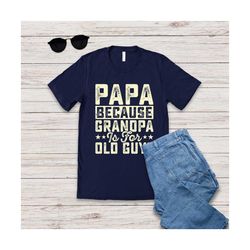 papa because grandpa is for old guys shirt, funny retirement gift, funny grandpa shirt, grandpa gift, fathers day shirt,