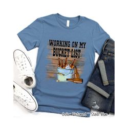 working on my bucket list shirt, beer bucket list dad gift, funny dad shirt, fathers day gift,funny dad drinking shirt,b