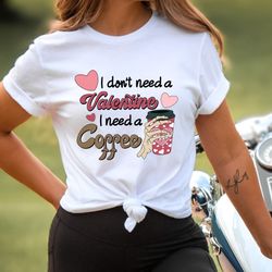funny valentines day sweatshirt, i dont need a valentine i need a coffee shirt, valentine coffee shirt, valentines day g