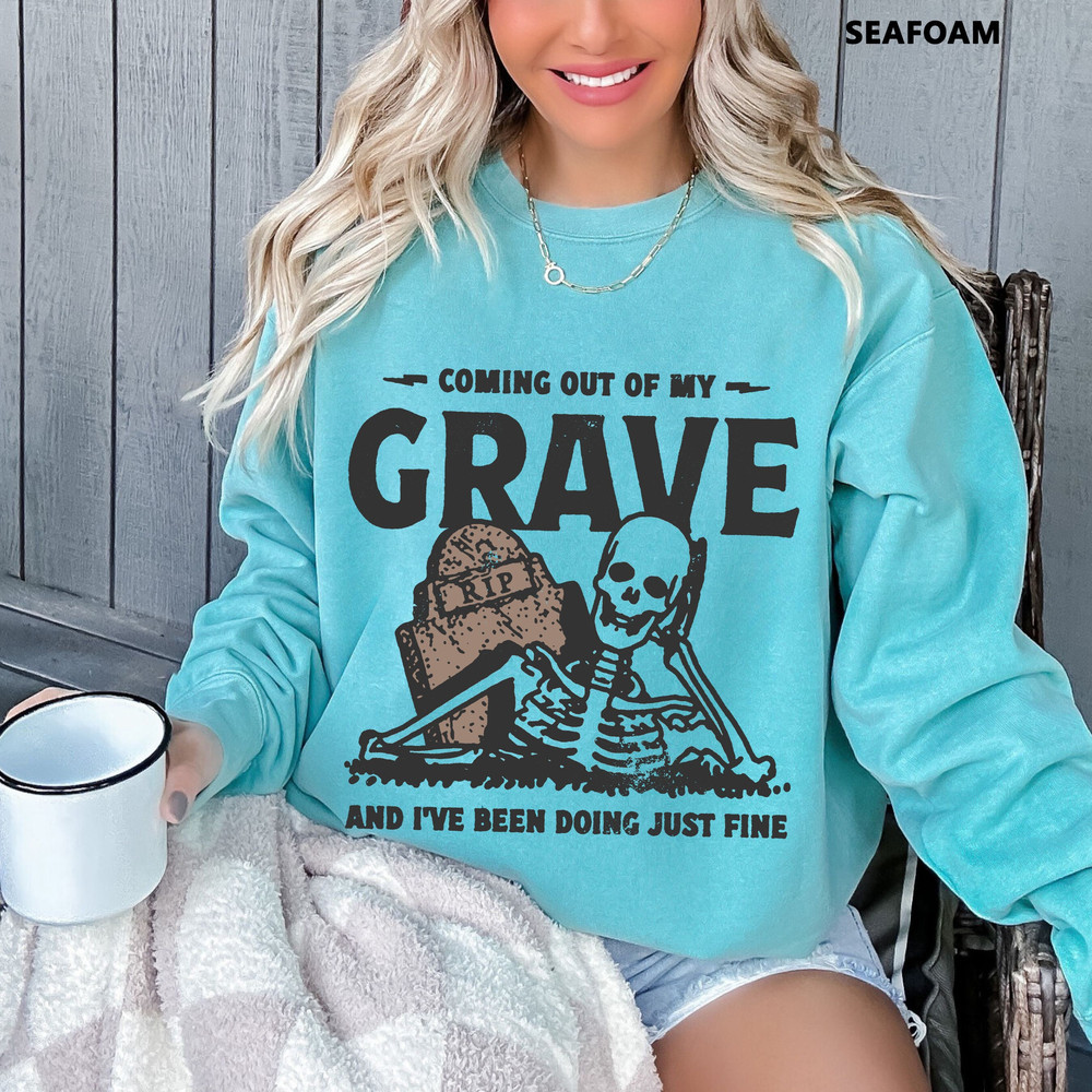 Coming Out My Grave And Ive Been Doing Just Fine, Comfort Colors Sweatshirt, Skeleton Comfort Colors Crewneck.jpg