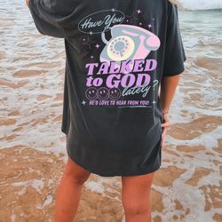 have you talked to god lately oversized t-shirt, christian god shirt, jesus shirt