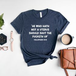he who hath not a uterus should shut the fucketh up, pro choice shirt, abortion rights