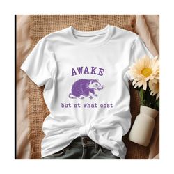 awake but at what cost funny opossum shirt.jpg