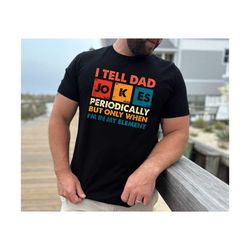 gift for dad , i tell dad jokes periodically but only when i'm in my element shirt, dad jokes shirt, funny dad shirt, fa